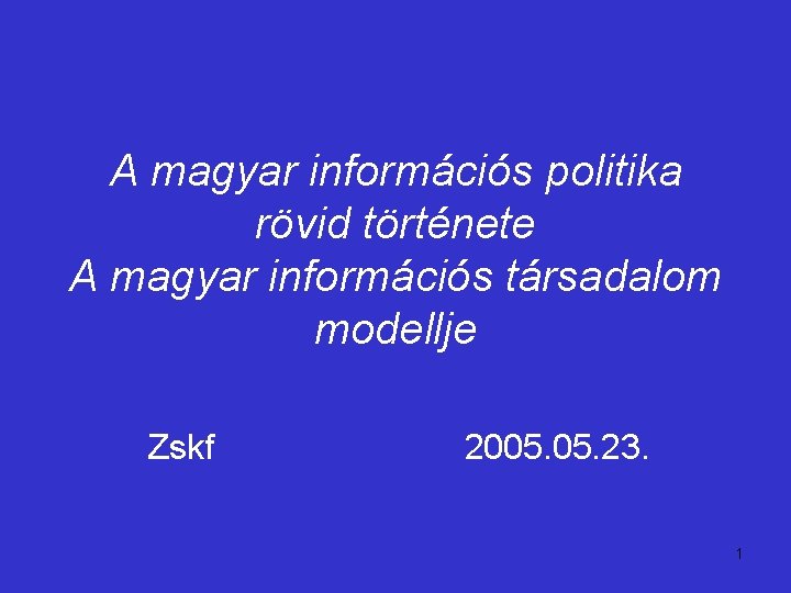 A magyar információs politika rövid története A magyar információs társadalom modellje Zskf 2005. 23.