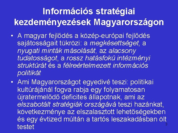 Információs stratégiai kezdeményezések Magyarországon • A magyar fejlődés a közép-európai fejlődés sajátosságait tükrözi: a