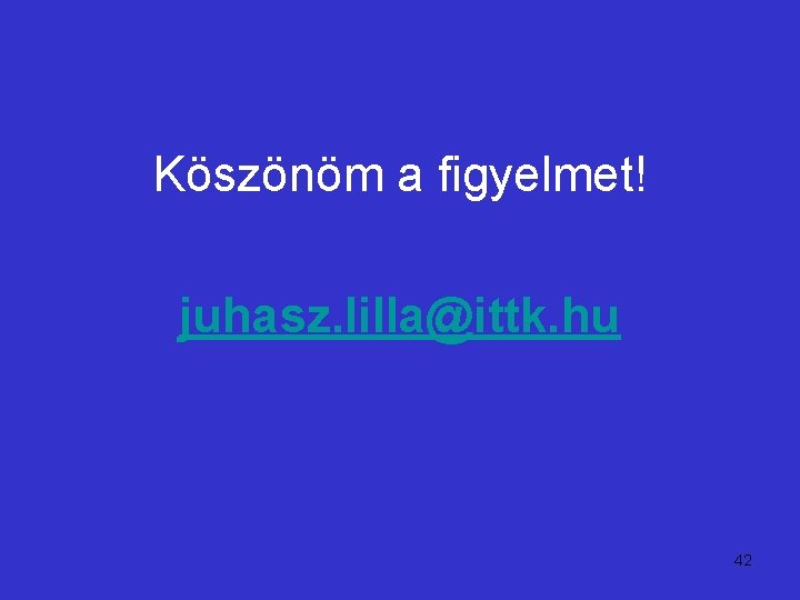 Köszönöm a figyelmet! juhasz. lilla@ittk. hu 42 