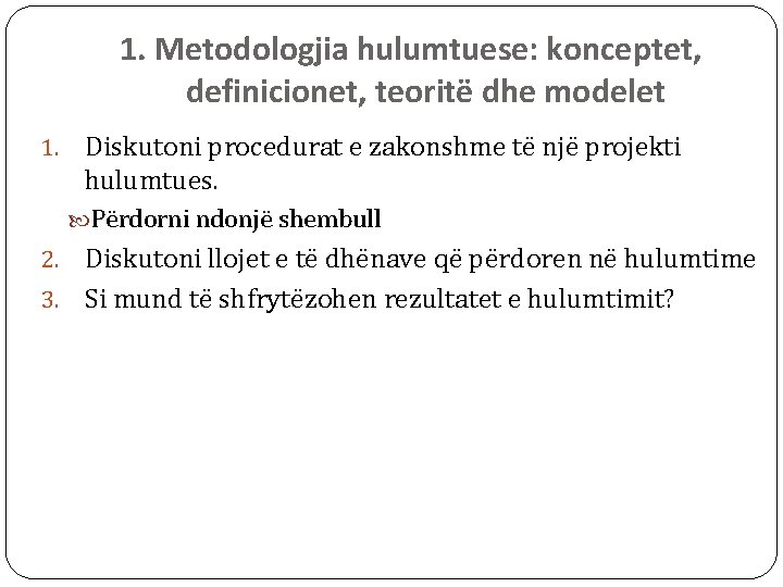 1. Metodologjia hulumtuese: konceptet, definicionet, teoritë dhe modelet 1. Diskutoni procedurat e zakonshme të 1. Metodologjia hulumtuese: konceptet, definicionet, teoritë dhe modelet 1. Diskutoni procedurat e zakonshme të