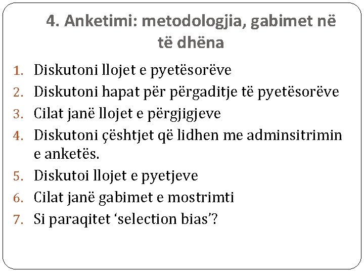 4. Anketimi: metodologjia, gabimet në të dhëna 1. Diskutoni llojet e pyetësorëve 2. Diskutoni 4. Anketimi: metodologjia, gabimet në të dhëna 1. Diskutoni llojet e pyetësorëve 2. Diskutoni
