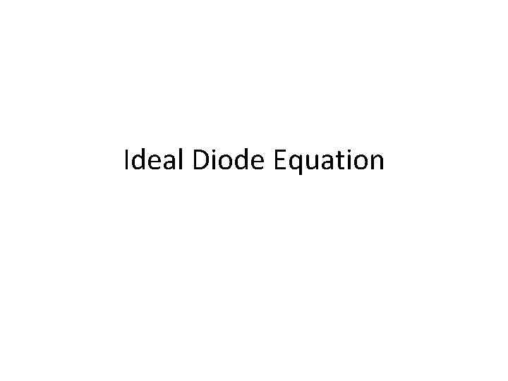 Ideal Diode Equation 
