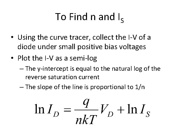 To Find n and IS • Using the curve tracer, collect the I-V of