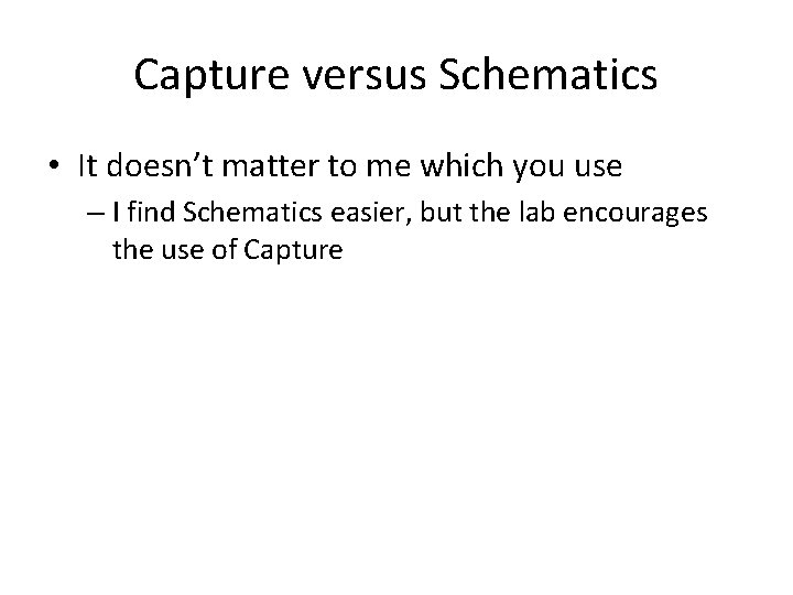 Capture versus Schematics • It doesn’t matter to me which you use – I
