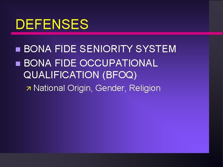 DEFENSES BONA FIDE SENIORITY SYSTEM n BONA FIDE OCCUPATIONAL QUALIFICATION (BFOQ) n ä National