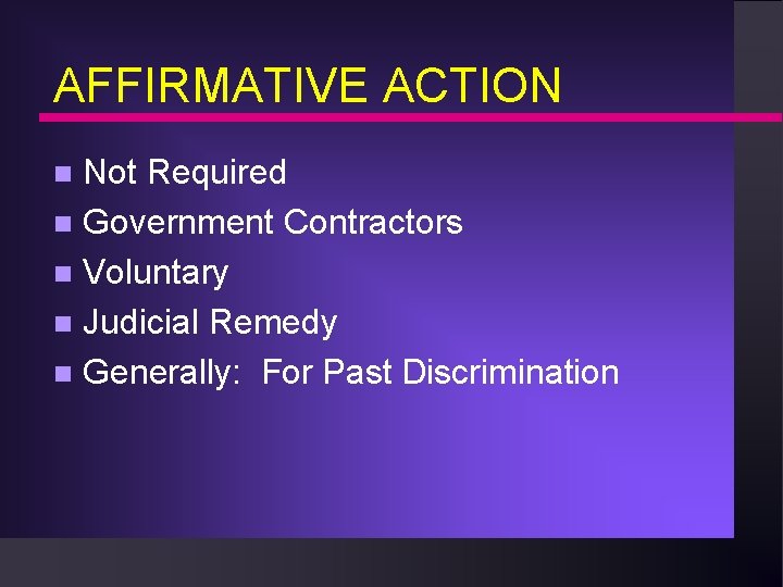 AFFIRMATIVE ACTION Not Required n Government Contractors n Voluntary n Judicial Remedy n Generally: