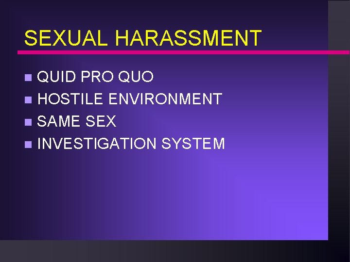 SEXUAL HARASSMENT QUID PRO QUO n HOSTILE ENVIRONMENT n SAME SEX n INVESTIGATION SYSTEM