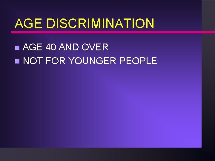 AGE DISCRIMINATION AGE 40 AND OVER n NOT FOR YOUNGER PEOPLE n 