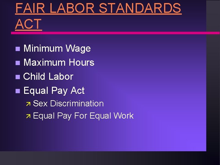 FAIR LABOR STANDARDS ACT Minimum Wage n Maximum Hours n Child Labor n Equal