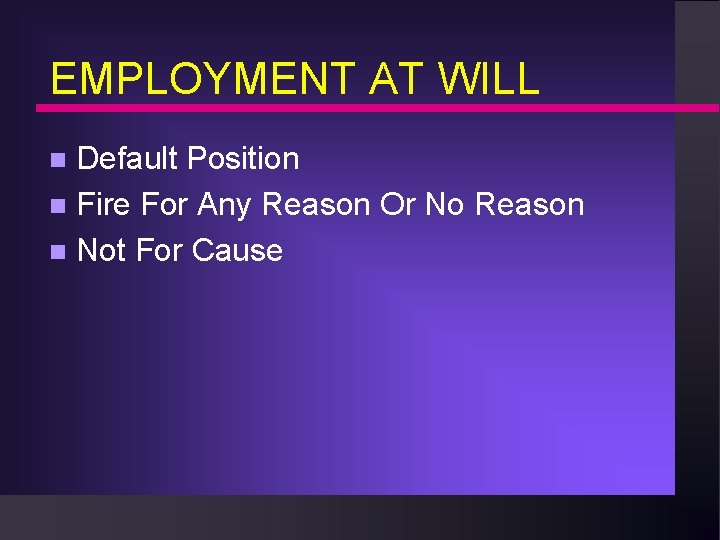 EMPLOYMENT AT WILL Default Position n Fire For Any Reason Or No Reason n