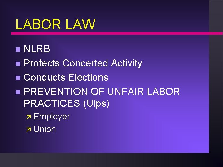 LABOR LAW NLRB n Protects Concerted Activity n Conducts Elections n PREVENTION OF UNFAIR