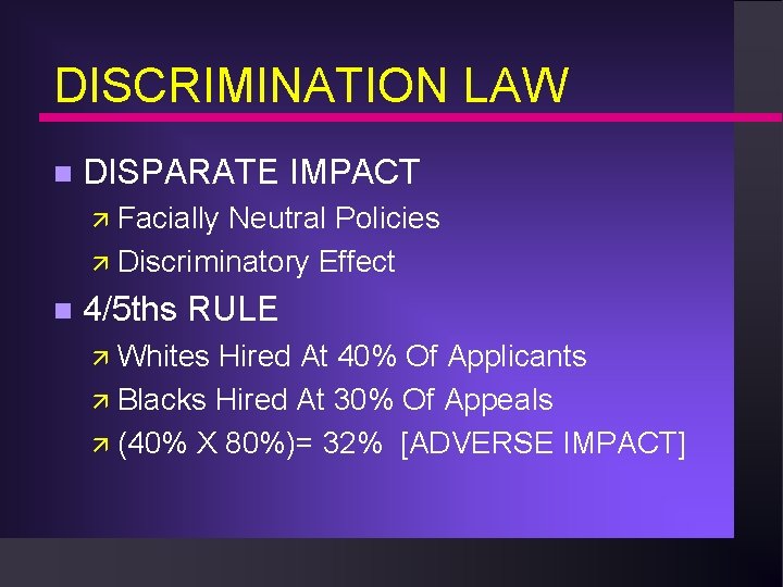 DISCRIMINATION LAW n DISPARATE IMPACT ä Facially Neutral Policies ä Discriminatory Effect n 4/5