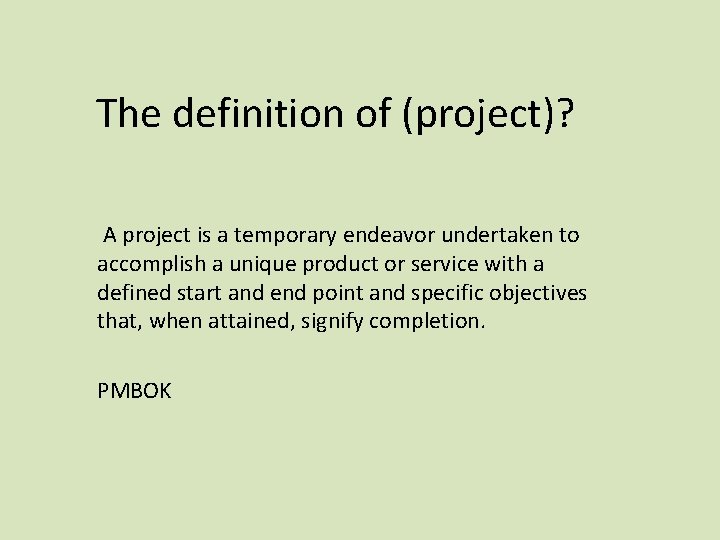 The definition of (project)? A project is a temporary endeavor undertaken to accomplish a