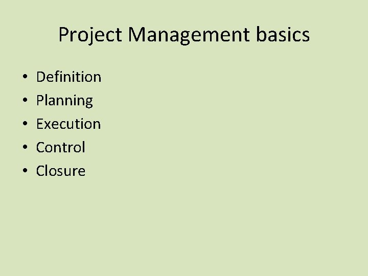 Project Management basics • • • Definition Planning Execution Control Closure 