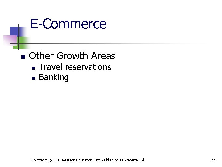E-Commerce n Other Growth Areas n n Travel reservations Banking Copyright © 2011 Pearson