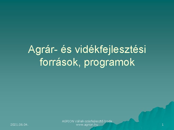 Agrár- és vidékfejlesztési források, programok 2021. 06. 04. AGRION Vállalkozásfejlesztő Iroda www. agrion. hu