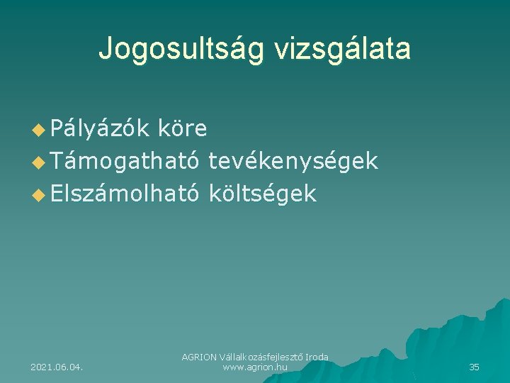 Jogosultság vizsgálata u Pályázók köre u Támogatható tevékenységek u Elszámolható költségek 2021. 06. 04.