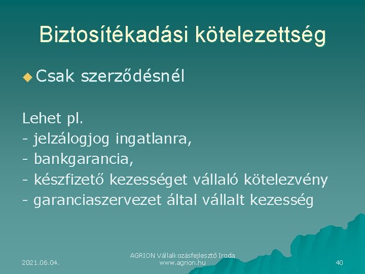 Biztosítékadási kötelezettség u Csak szerződésnél Lehet pl. - jelzálogjog ingatlanra, - bankgarancia, - készfizető