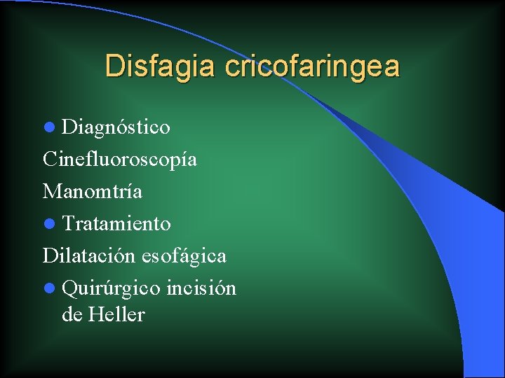 Disfagia cricofaringea l Diagnóstico Cinefluoroscopía Manomtría l Tratamiento Dilatación esofágica l Quirúrgico incisión de Disfagia cricofaringea l Diagnóstico Cinefluoroscopía Manomtría l Tratamiento Dilatación esofágica l Quirúrgico incisión de