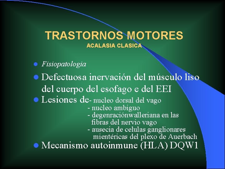 TRASTORNOS MOTORES ACALASIA CLASICA l Fisiopatologia l Defectuosa inervación del músculo liso del cuerpo TRASTORNOS MOTORES ACALASIA CLASICA l Fisiopatologia l Defectuosa inervación del músculo liso del cuerpo