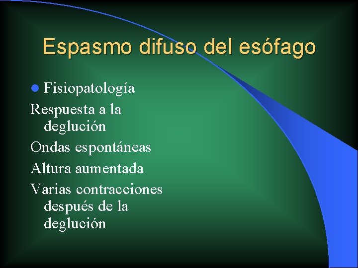 Espasmo difuso del esófago l Fisiopatología Respuesta a la deglución Ondas espontáneas Altura aumentada Espasmo difuso del esófago l Fisiopatología Respuesta a la deglución Ondas espontáneas Altura aumentada