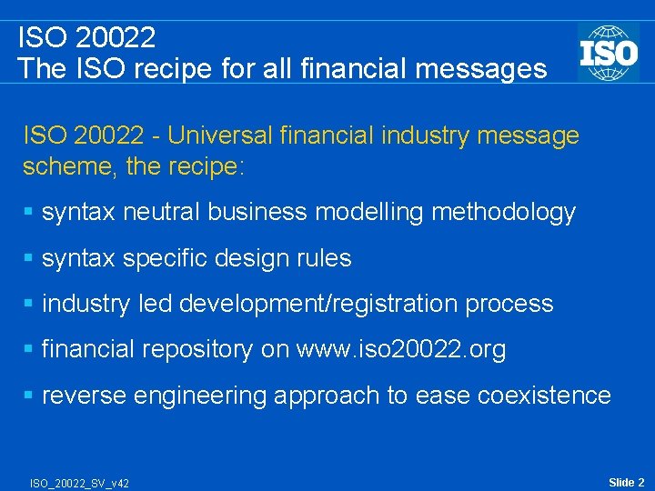 ISO 20022 The ISO recipe for all financial messages ISO 20022 - Universal financial