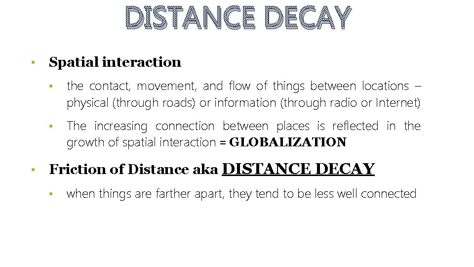 DISTANCE DECAY • • Spatial interaction • the contact, movement, and flow of things