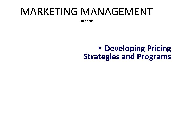 MARKETING MANAGEMENT 14 thediti • Developing Pricing Strategies and Programs MARKETING MANAGEMENT 14 thediti • Developing Pricing Strategies and Programs