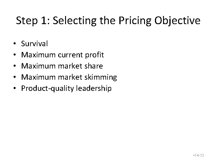 Step 1: Selecting the Pricing Objective • • • Survival Maximum current profit Maximum Step 1: Selecting the Pricing Objective • • • Survival Maximum current profit Maximum