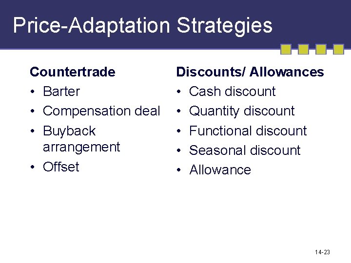Price-Adaptation Strategies Countertrade • Barter • Compensation deal • Buyback arrangement • Offset Discounts/ Price-Adaptation Strategies Countertrade • Barter • Compensation deal • Buyback arrangement • Offset Discounts/