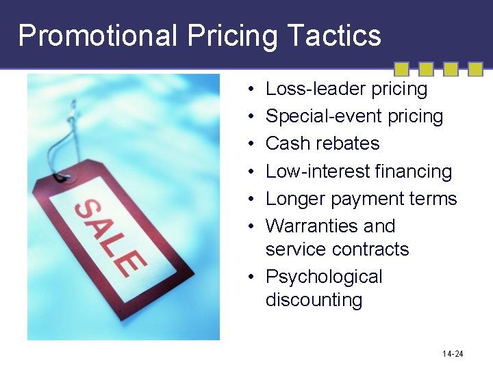 Promotional Pricing Tactics • • • Loss-leader pricing Special-event pricing Cash rebates Low-interest financing Promotional Pricing Tactics • • • Loss-leader pricing Special-event pricing Cash rebates Low-interest financing