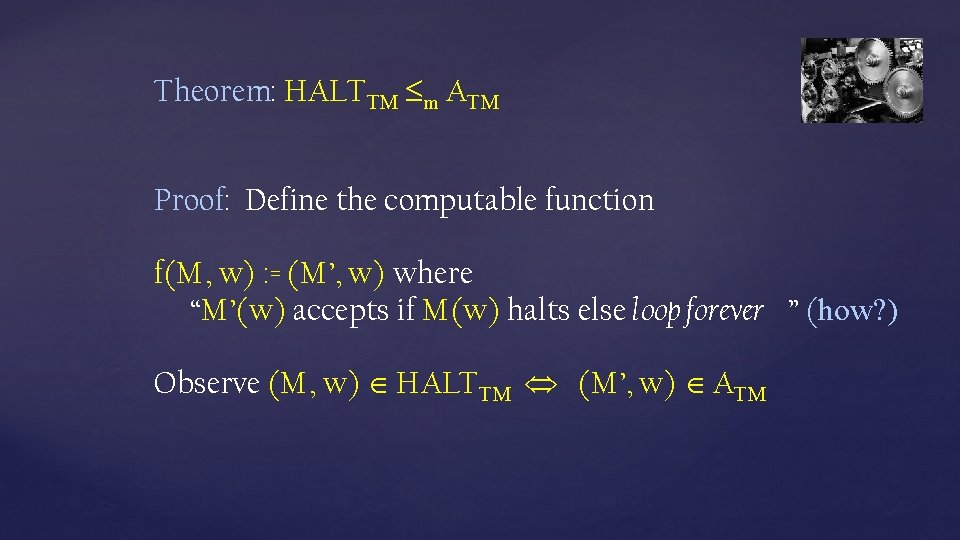 Theorem: HALTTM m ATM Proof: Define the computable function f(M, w) : = (M’, Theorem: HALTTM m ATM Proof: Define the computable function f(M, w) : = (M’,