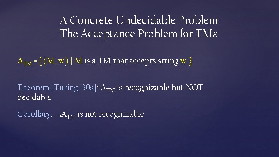 A Concrete Undecidable Problem: The Acceptance Problem for TMs ATM = { (M, w) A Concrete Undecidable Problem: The Acceptance Problem for TMs ATM = { (M, w)