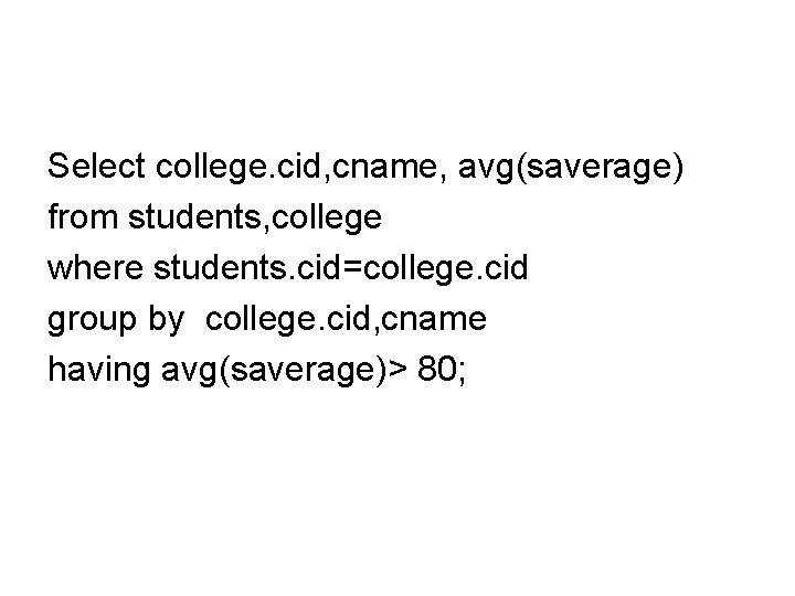 Select college. cid, cname, avg(saverage) from students, college where students. cid=college. cid group by