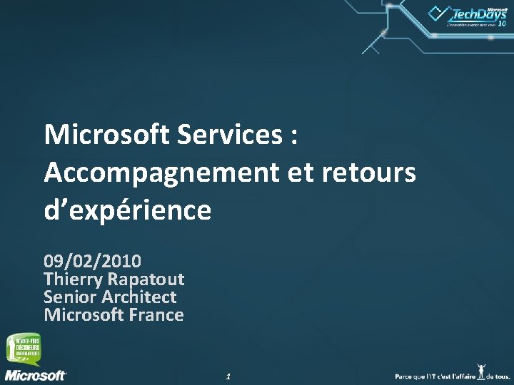 Microsoft Services : Accompagnement et retours d’expérience 09/02/2010 Thierry Rapatout Senior Architect Microsoft France