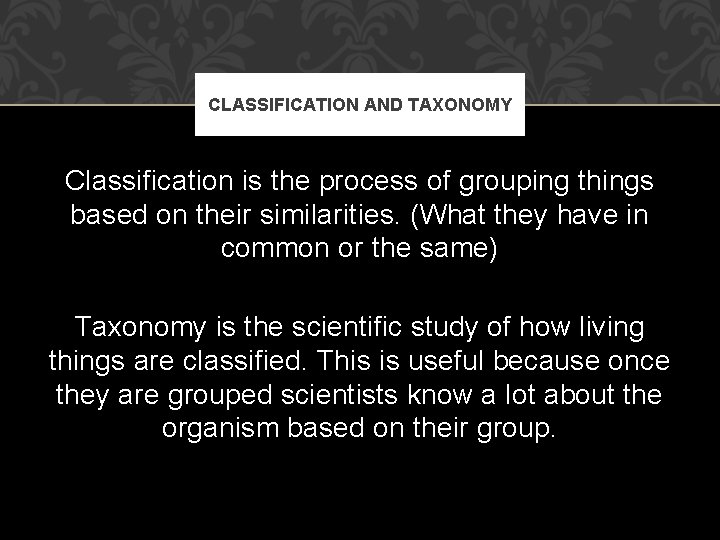 CLASSIFICATION AND TAXONOMY Classification is the process of grouping things based on their similarities.