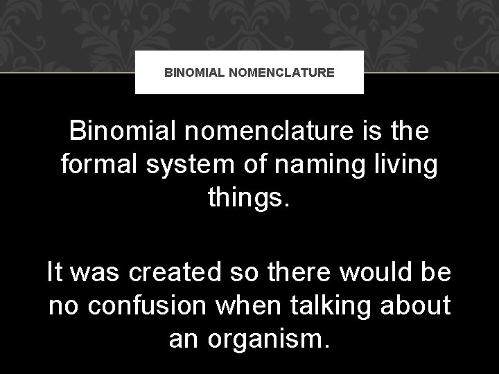 BINOMIAL NOMENCLATURE Binomial nomenclature is the formal system of naming living things. It was