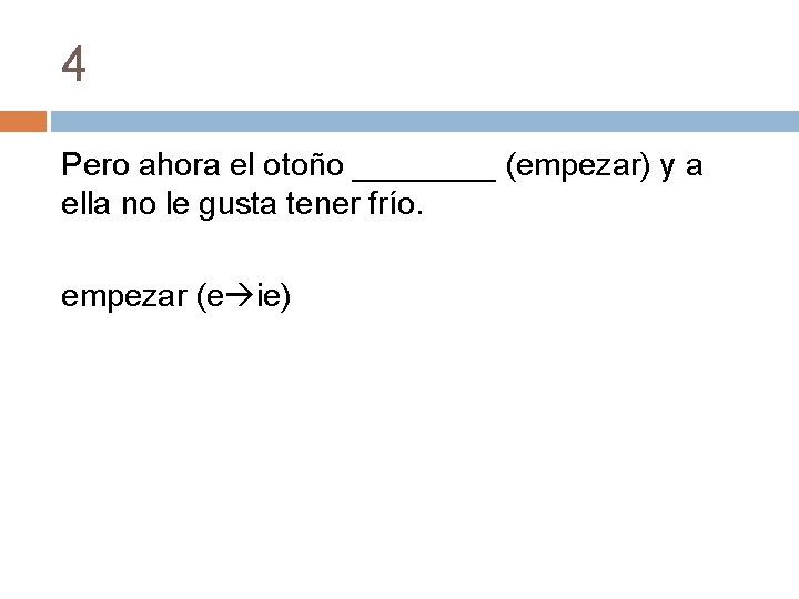 4 Pero ahora el otoño ____ (empezar) y a ella no le gusta tener