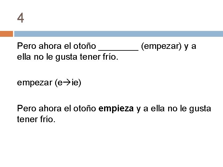 4 Pero ahora el otoño ____ (empezar) y a ella no le gusta tener