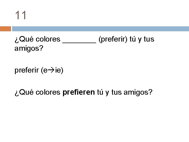 11 ¿Qué colores ____ (preferir) tú y tus amigos? preferir (e ie) ¿Qué colores