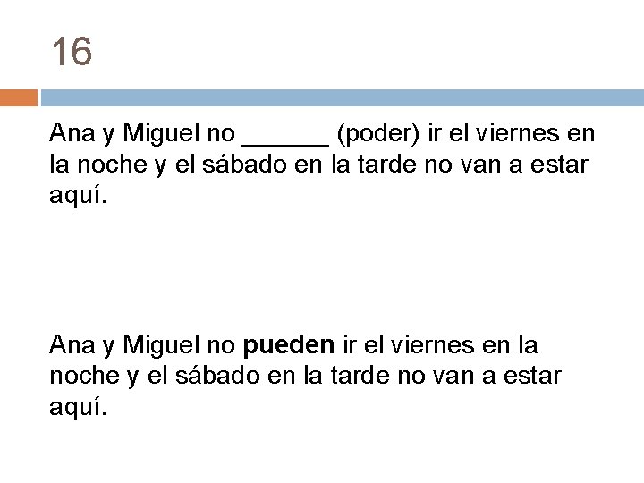 16 Ana y Miguel no ______ (poder) ir el viernes en la noche y