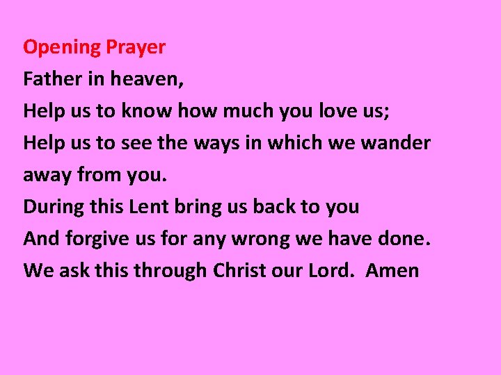 Opening Prayer Father in heaven, Help us to know how much you love us;