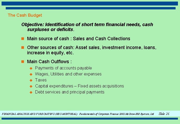 The Cash Budget Objective: Identification of short term financial needs, cash surpluses or deficits.