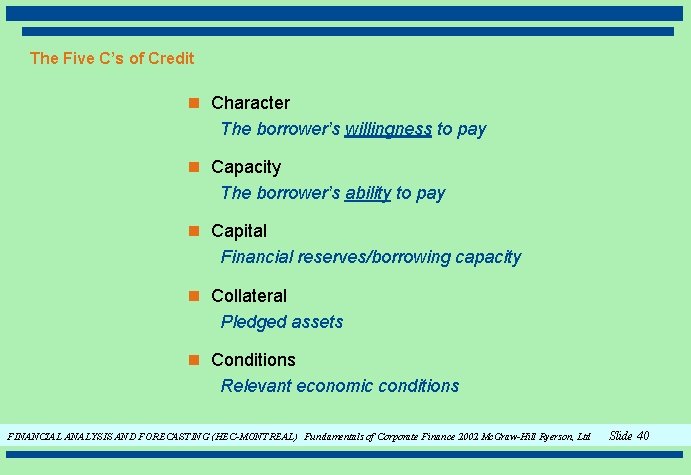 The Five C’s of Credit n Character The borrower’s willingness to pay n Capacity