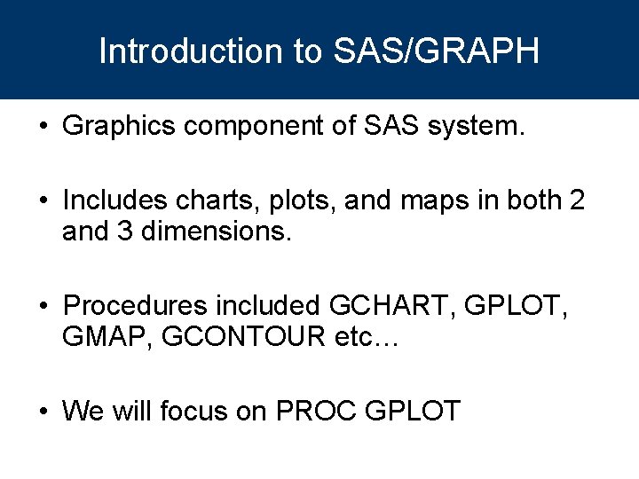 Introduction to SAS/GRAPH • Graphics component of SAS system. • Includes charts, plots, and