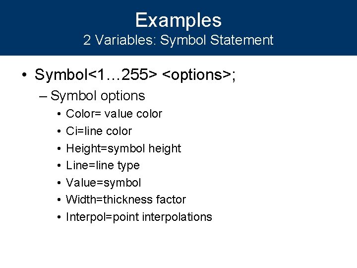 Examples 2 Variables: Symbol Statement • Symbol<1… 255> <options>; – Symbol options • •