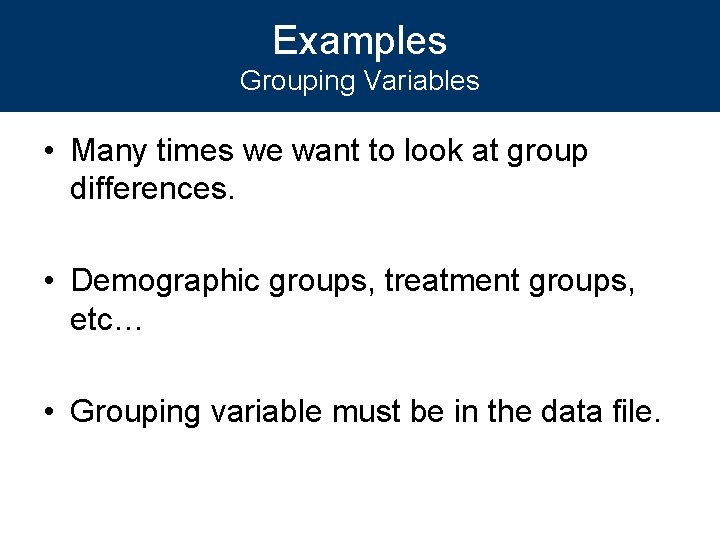 Examples Grouping Variables • Many times we want to look at group differences. •