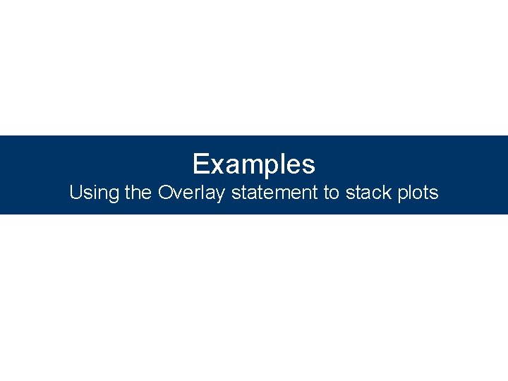 Examples Using the Overlay statement to stack plots 