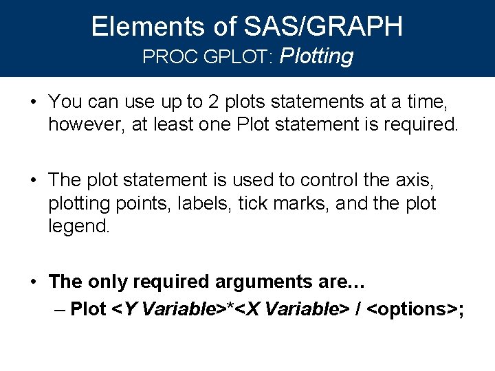 Elements of SAS/GRAPH PROC GPLOT: Plotting • You can use up to 2 plots