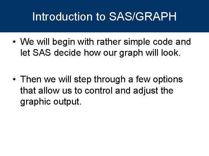 Introduction to SAS/GRAPH • We will begin with rather simple code and let SAS